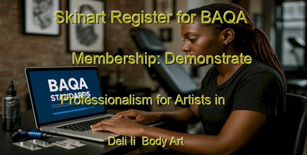 Skinart Register for BAQA Membership: Demonstrate Professionalism for Artists in Deli Ii | Body Art Qualification Authority | BAQA-Nigeria