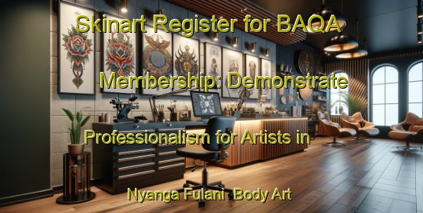 Skinart Register for BAQA Membership: Demonstrate Professionalism for Artists in Nyanga Fulani | Body Art Qualification Authority | BAQA-Nigeria