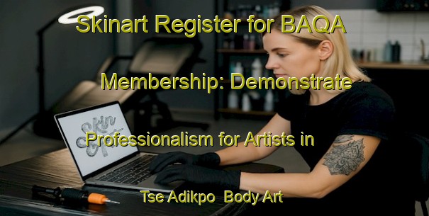 Skinart Register for BAQA Membership: Demonstrate Professionalism for Artists in Tse Adikpo | Body Art Qualification Authority | BAQA-Nigeria