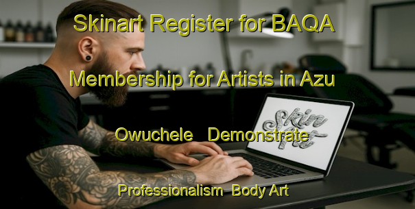 Skinart Register for BAQA Membership for Artists in Azu Owuchele - Demonstrate Professionalism | Body Art Qualification Authority | BAQA-Nigeria