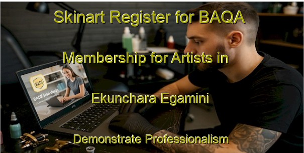 Skinart Register for BAQA Membership for Artists in Ekunchara Egamini - Demonstrate Professionalism | Body Art Qualification Authority | BAQA-Nigeria