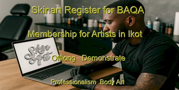 Skinart Register for BAQA Membership for Artists in Ikot Offiong - Demonstrate Professionalism | Body Art Qualification Authority | BAQA-Nigeria