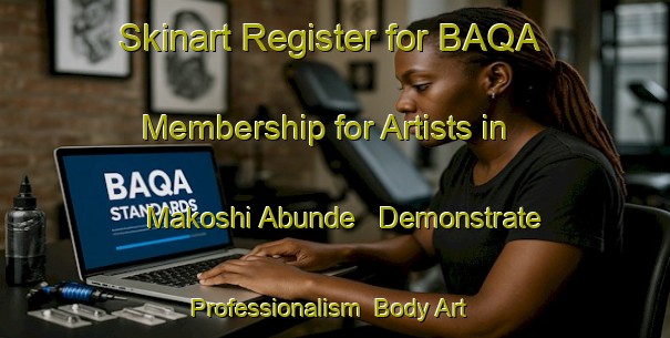 Skinart Register for BAQA Membership for Artists in Makoshi Abunde - Demonstrate Professionalism | Body Art Qualification Authority | BAQA-Nigeria