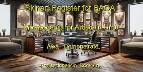 Skinart Register for BAQA Membership for Artists in Umu Awa - Demonstrate Professionalism | Body Art Qualification Authority | BAQA-Nigeria
