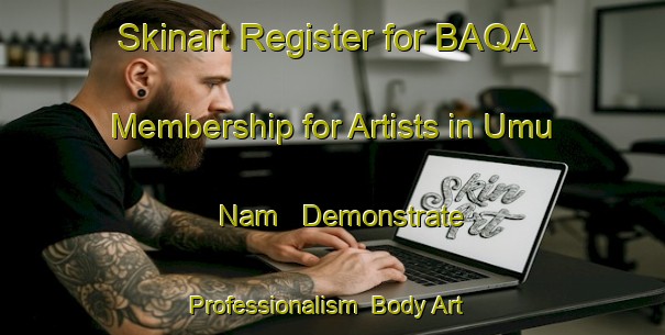 Skinart Register for BAQA Membership for Artists in Umu Nam - Demonstrate Professionalism | Body Art Qualification Authority | BAQA-Nigeria