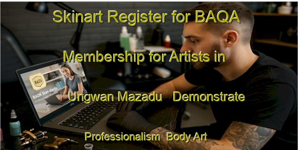 Skinart Register for BAQA Membership for Artists in Ungwan Mazadu - Demonstrate Professionalism | Body Art Qualification Authority | BAQA-Nigeria