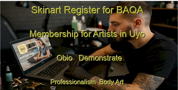 Skinart Register for BAQA Membership for Artists in Uyo Obio - Demonstrate Professionalism | Body Art Qualification Authority | BAQA-Nigeria