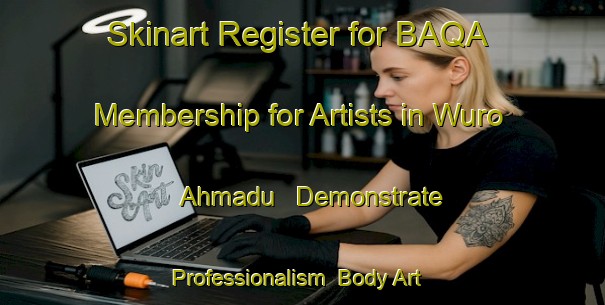 Skinart Register for BAQA Membership for Artists in Wuro Ahmadu - Demonstrate Professionalism | Body Art Qualification Authority | BAQA-Nigeria