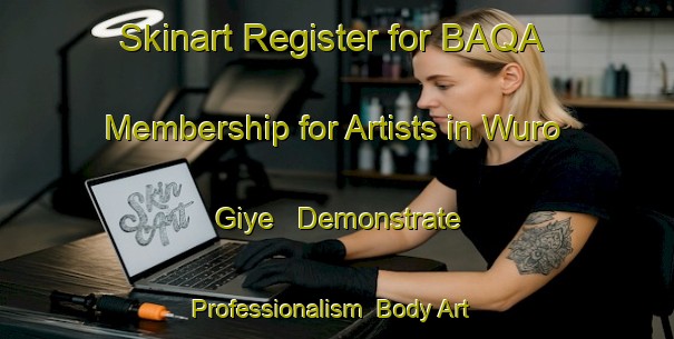 Skinart Register for BAQA Membership for Artists in Wuro Giye - Demonstrate Professionalism | Body Art Qualification Authority | BAQA-Nigeria