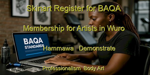 Skinart Register for BAQA Membership for Artists in Wuro Hammawa - Demonstrate Professionalism | Body Art Qualification Authority | BAQA-Nigeria