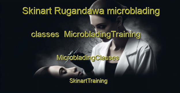 Skinart Rugandawa microblading classes | MicrobladingTraining | MicrobladingClasses | SkinartTraining-Nigeria