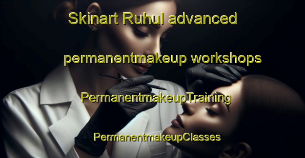 Skinart Ruhul advanced permanentmakeup workshops | PermanentmakeupTraining | PermanentmakeupClasses | SkinartTraining-Nigeria