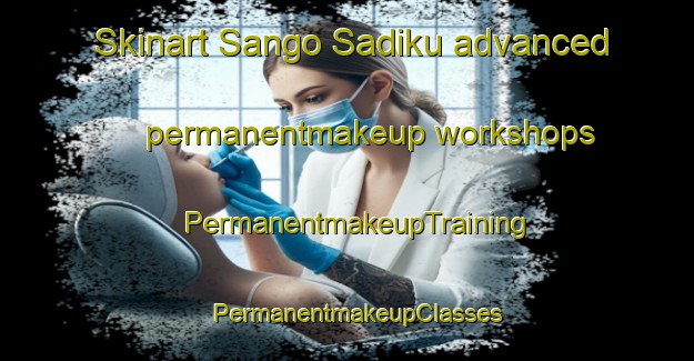 Skinart Sango Sadiku advanced permanentmakeup workshops | PermanentmakeupTraining | PermanentmakeupClasses | SkinartTraining-Nigeria