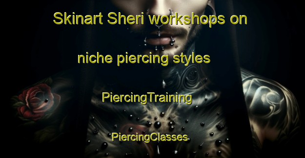 Skinart Sheri workshops on niche piercing styles | PiercingTraining | PiercingClasses | SkinartTraining-Nigeria