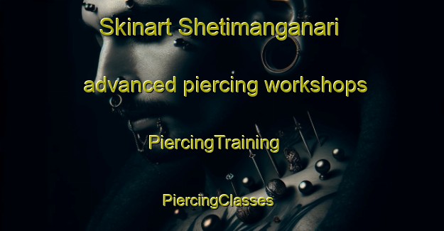 Skinart Shetimanganari advanced piercing workshops | PiercingTraining | PiercingClasses | SkinartTraining-Nigeria