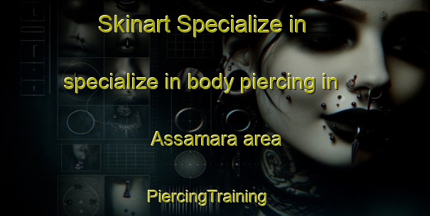 Skinart Specialize in specialize in body piercing in Assamara area | PiercingTraining | PiercingClasses | SkinartTraining-Nigeria