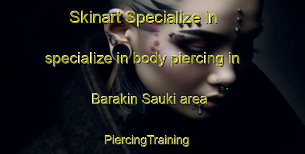 Skinart Specialize in specialize in body piercing in Barakin Sauki area | PiercingTraining | PiercingClasses | SkinartTraining-Nigeria