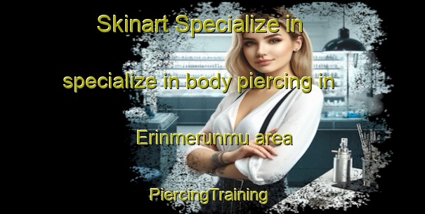 Skinart Specialize in specialize in body piercing in Erinmerunmu area | #PiercingTraining #PiercingClasses #SkinartTraining-Nigeria