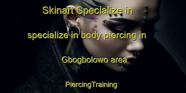 Skinart Specialize in specialize in body piercing in Gbogbolowo area | #PiercingTraining #PiercingClasses #SkinartTraining-Nigeria