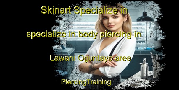 Skinart Specialize in specialize in body piercing in Lawani Oguntayo area | PiercingTraining | PiercingClasses | SkinartTraining-Nigeria