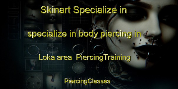Skinart Specialize in specialize in body piercing in Loka area | PiercingTraining | PiercingClasses | SkinartTraining-Nigeria