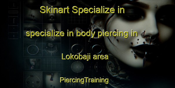 Skinart Specialize in specialize in body piercing in Lokobaji area | PiercingTraining | PiercingClasses | SkinartTraining-Nigeria