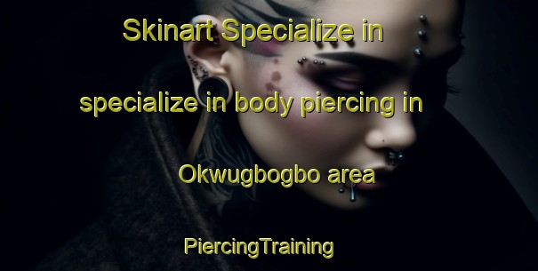 Skinart Specialize in specialize in body piercing in Okwugbogbo area | PiercingTraining | PiercingClasses | SkinartTraining-Nigeria
