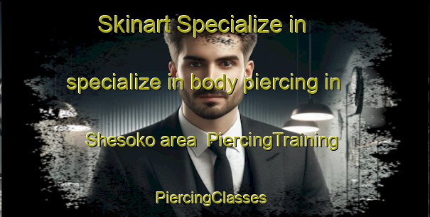 Skinart Specialize in specialize in body piercing in Shesoko area | PiercingTraining | PiercingClasses | SkinartTraining-Nigeria