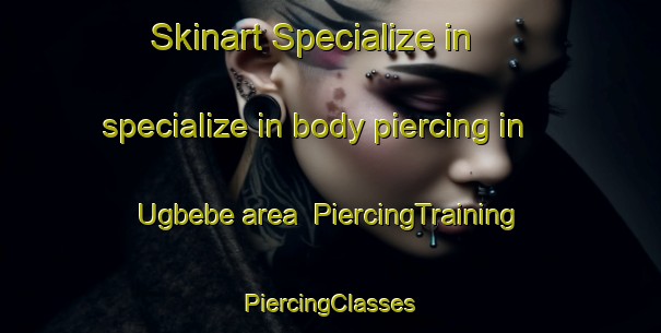 Skinart Specialize in specialize in body piercing in Ugbebe area | #PiercingTraining #PiercingClasses #SkinartTraining-Nigeria