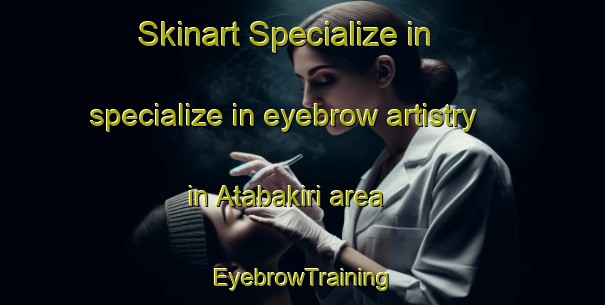Skinart Specialize in specialize in eyebrow artistry in Atabakiri area | EyebrowTraining | EyebrowClasses | SkinartTraining-Nigeria