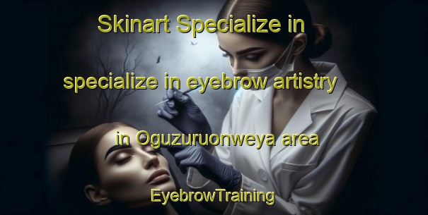 Skinart Specialize in specialize in eyebrow artistry in Oguzuruonweya area | EyebrowTraining | EyebrowClasses | SkinartTraining-Nigeria