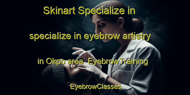 Skinart Specialize in specialize in eyebrow artistry in Okpo area | EyebrowTraining | EyebrowClasses | SkinartTraining-Nigeria