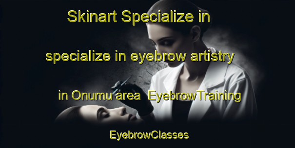 Skinart Specialize in specialize in eyebrow artistry in Onumu area | EyebrowTraining | EyebrowClasses | SkinartTraining-Nigeria