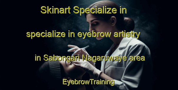 Skinart Specialize in specialize in eyebrow artistry in Sabongari Nagaruwaye area | EyebrowTraining | EyebrowClasses | SkinartTraining-Nigeria