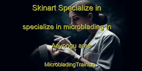 Skinart Specialize in specialize in microblading in Aayongu area | #MicrobladingTraining #MicrobladingClasses #SkinartTraining-Nigeria