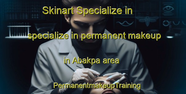 Skinart Specialize in specialize in permanent makeup in Abakpa area | #PermanentmakeupTraining #PermanentmakeupClasses #SkinartTraining-Nigeria