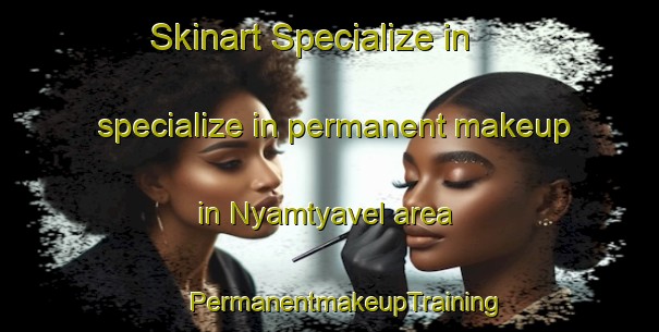 Skinart Specialize in specialize in permanent makeup in Nyamtyavel area | #PermanentmakeupTraining #PermanentmakeupClasses #SkinartTraining-Nigeria