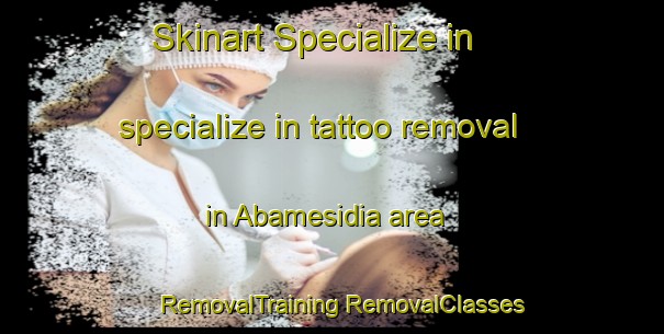 Skinart Specialize in specialize in tattoo removal in Abamesidia area | #RemovalTraining #RemovalClasses #SkinartTraining-Nigeria