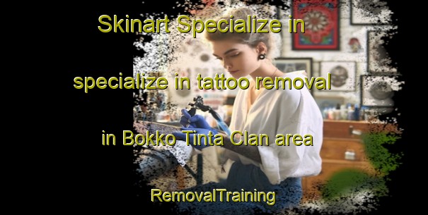 Skinart Specialize in specialize in tattoo removal in Bokko Tinta Clan area | RemovalTraining | RemovalClasses | SkinartTraining-Nigeria