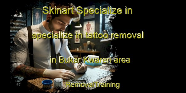 Skinart Specialize in specialize in tattoo removal in Bukar Kwareri area | RemovalTraining | RemovalClasses | SkinartTraining-Nigeria