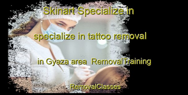 Skinart Specialize in specialize in tattoo removal in Gyaza area | RemovalTraining | RemovalClasses | SkinartTraining-Nigeria