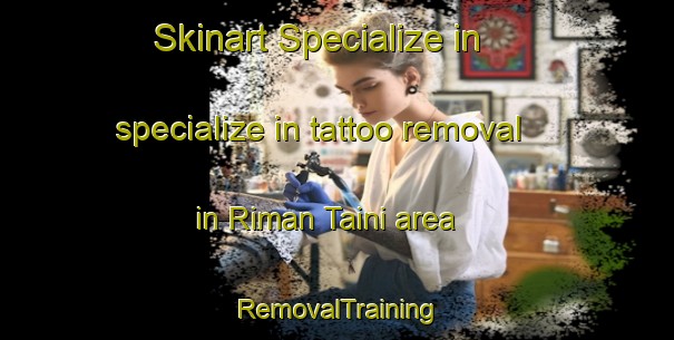 Skinart Specialize in specialize in tattoo removal in Riman Taini area | RemovalTraining | RemovalClasses | SkinartTraining-Nigeria