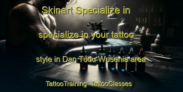 Skinart Specialize in specialize in your tattoo style in Dan Tudu Wusenia area | TattooTraining | TattooClasses | SkinartTraining-Nigeria