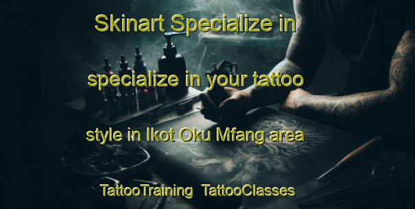 Skinart Specialize in specialize in your tattoo style in Ikot Oku Mfang area | TattooTraining | TattooClasses | SkinartTraining-Nigeria