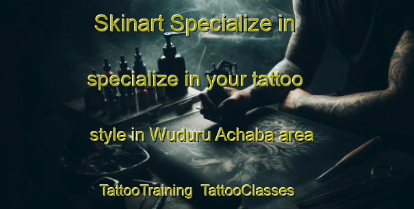 Skinart Specialize in specialize in your tattoo style in Wuduru Achaba area | TattooTraining | TattooClasses | SkinartTraining-Nigeria