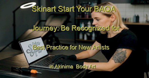 Skinart Start Your BAQA Journey: Be Recognized for Best Practice for New Artists in Akinima | Body Art Qualification Authority | BAQA-Nigeria