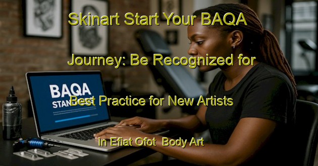 Skinart Start Your BAQA Journey: Be Recognized for Best Practice for New Artists in Efiat Ofot | Body Art Qualification Authority | BAQA-Nigeria