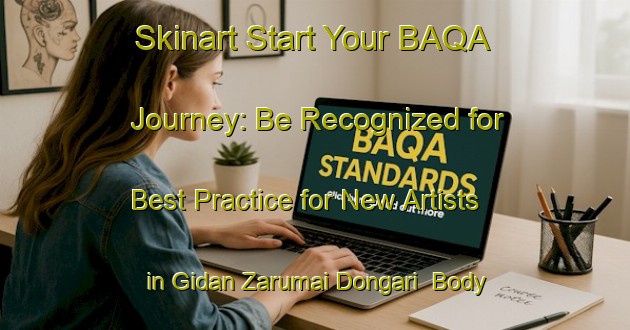 Skinart Start Your BAQA Journey: Be Recognized for Best Practice for New Artists in Gidan Zarumai Dongari | Body Art Qualification Authority | BAQA-Nigeria