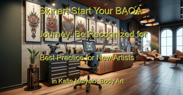 Skinart Start Your BAQA Journey: Be Recognized for Best Practice for New Artists in Kafin Maiyaki | Body Art Qualification Authority | BAQA-Nigeria