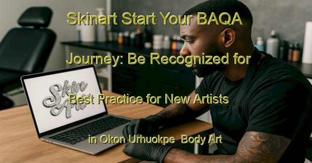 Skinart Start Your BAQA Journey: Be Recognized for Best Practice for New Artists in Okon Urhuokpe | Body Art Qualification Authority | BAQA-Nigeria